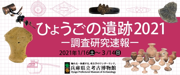 兵庫県立考古博物館　企画展『ひょうごの遺跡2021 －調査研究速報－』加古郡播磨町 [画像]