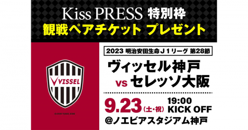 Kiss PRESS特別招待「ヴィッセル神戸 vs セレッソ大阪」観戦ペアチケットをプレゼント