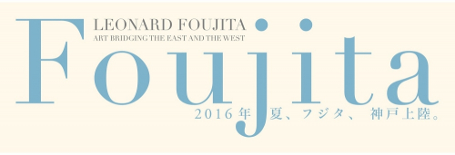 『生誕130年記念 藤田嗣治展 －東と西を結ぶ絵画－』　神戸市中央区